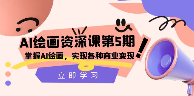 AI绘画-资深课第5期：掌握AI绘画，实现各种商业变现【第五期】-科景网创
