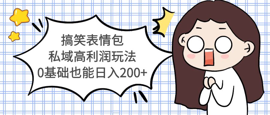 搞笑表情包私域高利润玩法，0基础也能日入200+-科景网创