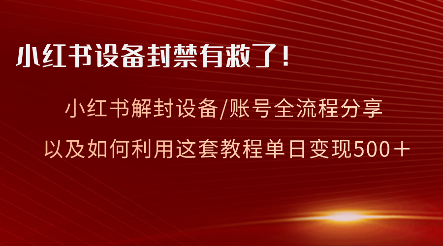 小红书设备及账号解封全流程分享，亲测有效，以及如何利用教程变现-科景网创