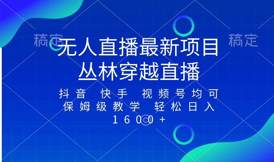 最新最火无人直播项目，丛林穿越，所有平台都可播 保姆级教学小白轻松1600+-科景网创