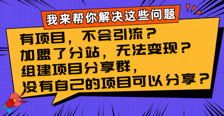 有项目，不会引流？加盟了分站，无法变现？组建项目分享群，没有自己的…-科景网创
