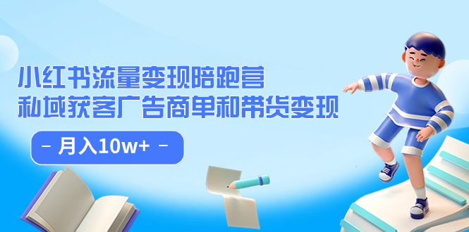 小红书流量·变现陪跑营：私域获客广告商单和带货变现 月入10w+-科景网创