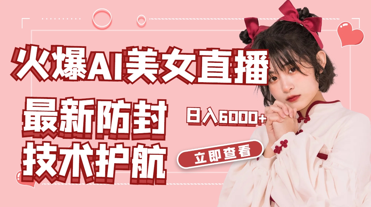 火爆AI美女舞蹈直播，最新防封技术保驾护航，礼物收到手软，日入6000+-科景网创