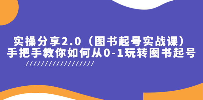 实操分享2.0（图书起号实战课），手把手教你如何从0-1玩转图书起号！-科景网创