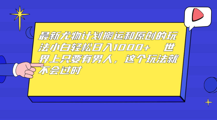 最新尤物计划搬运和原创玩法：小白日入1000+ 世上只要有男人，玩法就不过时-科景网创