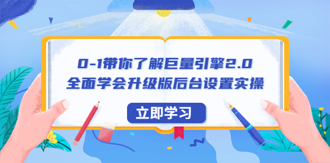 0-1带你了解巨量引擎2.0：全面学会升级版后台设置实操（56节视频课）-科景网创