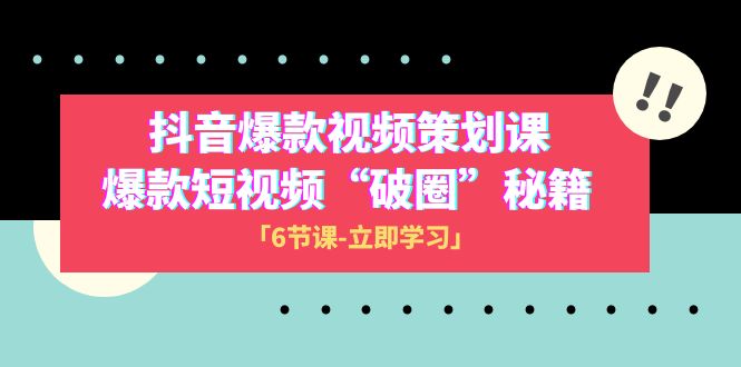 2023抖音爆款视频-策划课，爆款短视频“破 圈”秘籍（6节课）-科景网创