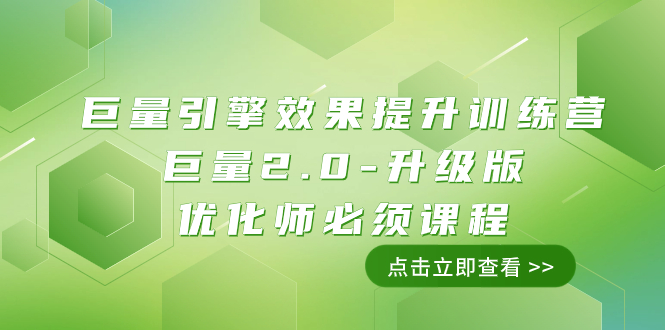 巨量引擎·效果提升训练营：巨量2.0-升级版，优化师必须课程（111节课）-科景网创