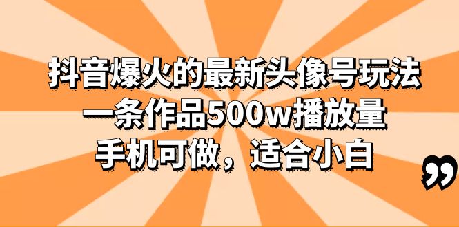 抖音爆火的最新头像号玩法，一条作品500w播放量，手机可做，适合小白-科景网创