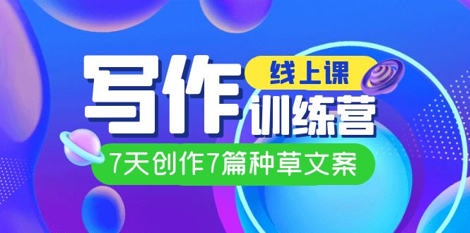 线上创作写作训练营，7天创作7篇种草文案（7节直播课）-科景网创