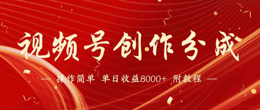 【蓝海项目】视频号创作分成计划，24年最新热门玩法，单天收益破8000+！-科景网创