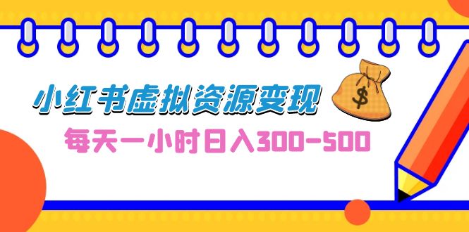 0成本副业项目，每天一小时日入300-500，小红书虚拟资源变现（教程+素材）-科景网创