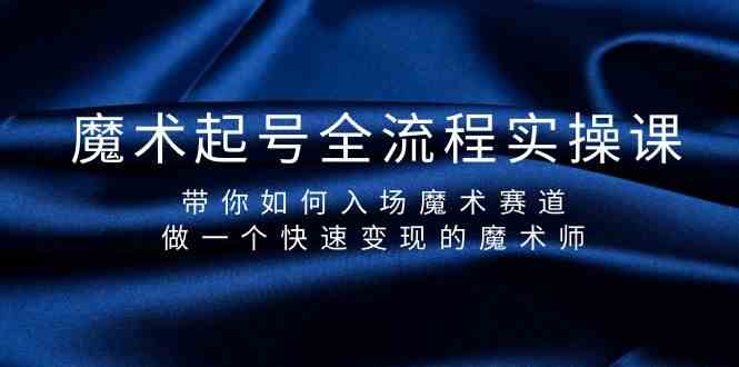 魔术起号全流程实操课，带你如何入场魔术赛道，做一个快速变现的魔术师-科景网创