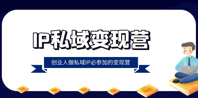 IP私域-变现营，创业人做私域IP必参加的变现营（22节课）-科景网创
