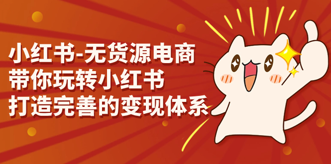 小红书-无货源电商，带你玩转小红书，打造完善的变现体系-科景网创