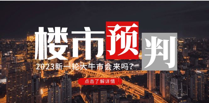 某公众号付费文章《2023楼市预判：新一轮大牛市会来吗？》完整版-科景网创