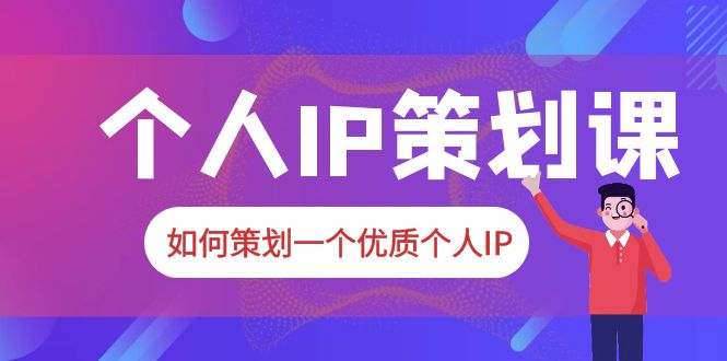 2023普通人都能起飞的个人IP策划课，如何策划一个优质个人IP-科景网创