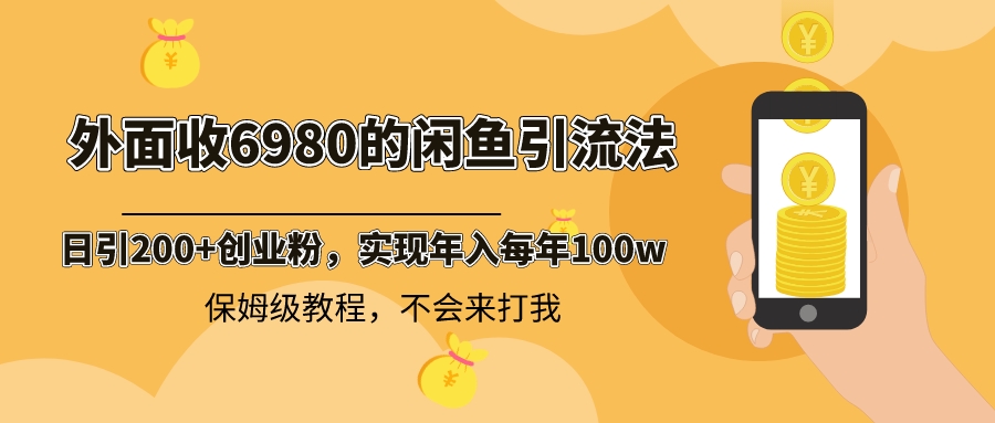 外面收费6980闲鱼引流法，日引200+创业粉，每天稳定2000+收益，保姆级教程-科景网创