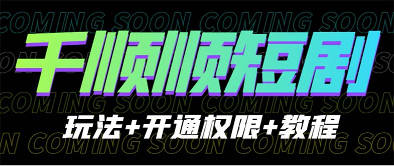 收费800多的千顺顺短剧玩法+开通权限+教程-科景网创