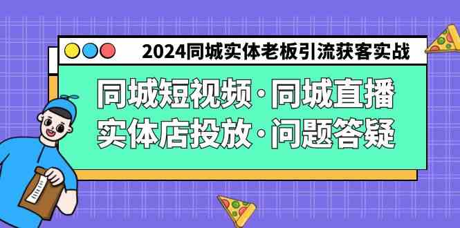2024同城实体老板引流获客实操同城短视频·同城直播·实体店投放·问题答疑-科景网创