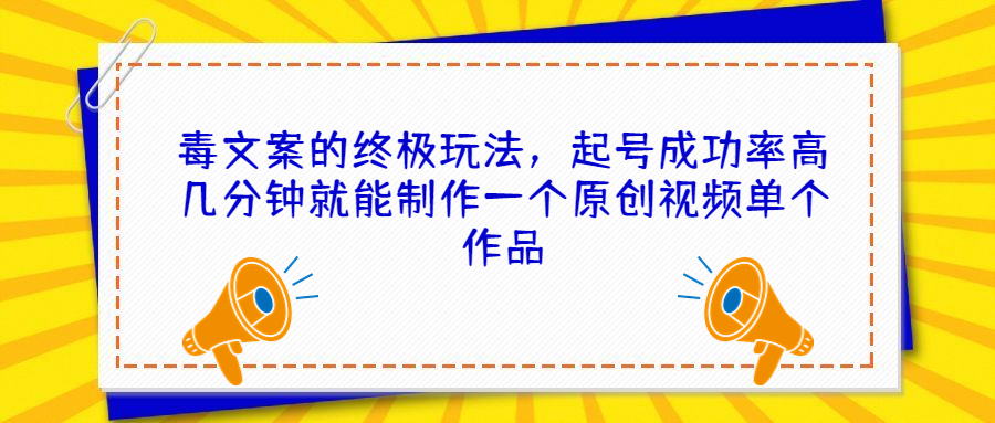 毒文案的终极玩法，起号成功率高几分钟就能制作一个原创视频单个作品-科景网创