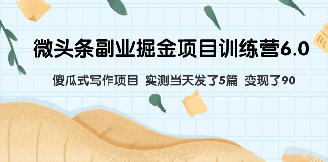 微头条副业掘金项目训练营6.0：傻瓜式写作项目 实测当天发了5篇 变现了90-科景网创