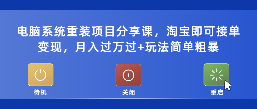 电脑系统重装项目分享课，淘宝即可接单变现，月入过万过+玩法简单粗暴-科景网创