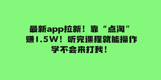 最新app拉新！靠“点淘”赚1.5W！听完课程就能操作！学不会来打我！-科景网创