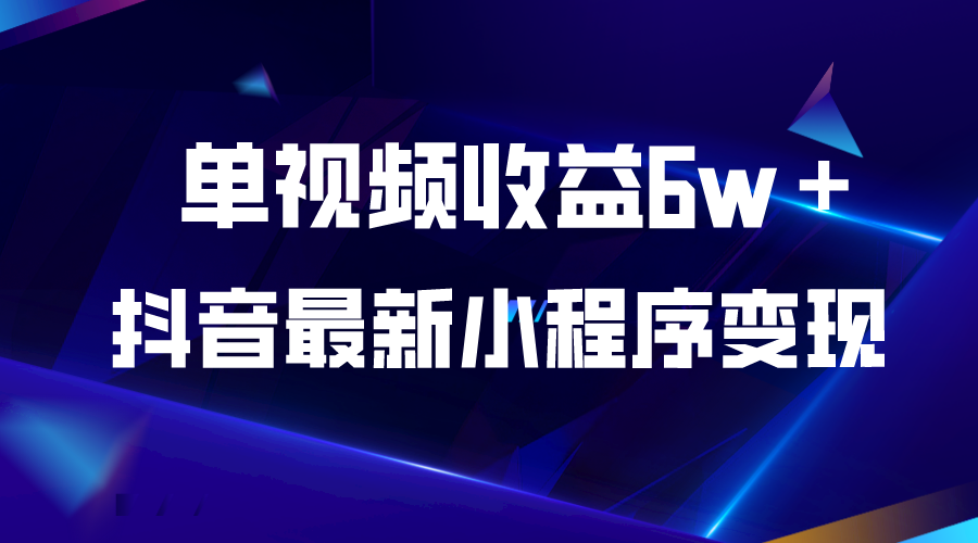抖音最新小程序变现项目，单视频收益6w＋-科景网创