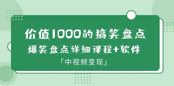 价值1000的搞笑盘点大V爆笑盘点详细课程+软件，中视频变现-科景网创