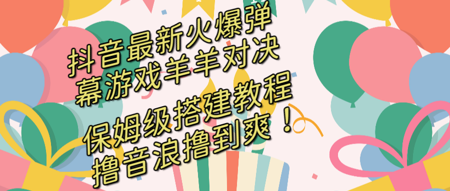 抖音最新火爆弹幕游戏羊羊对决，保姆级搭建开播教程，撸音浪直接撸到爽！-科景网创