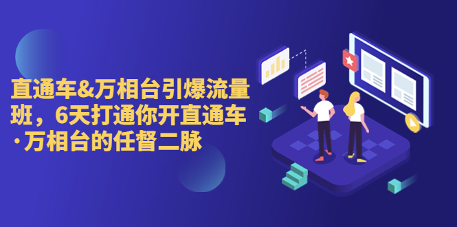 直通车+万相台引爆流量班，6天打通你开直通车·万相台的任督 二脉-科景网创