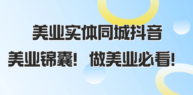 美业实体同城抖音，美业锦囊！做美业必看（58节课）-科景网创