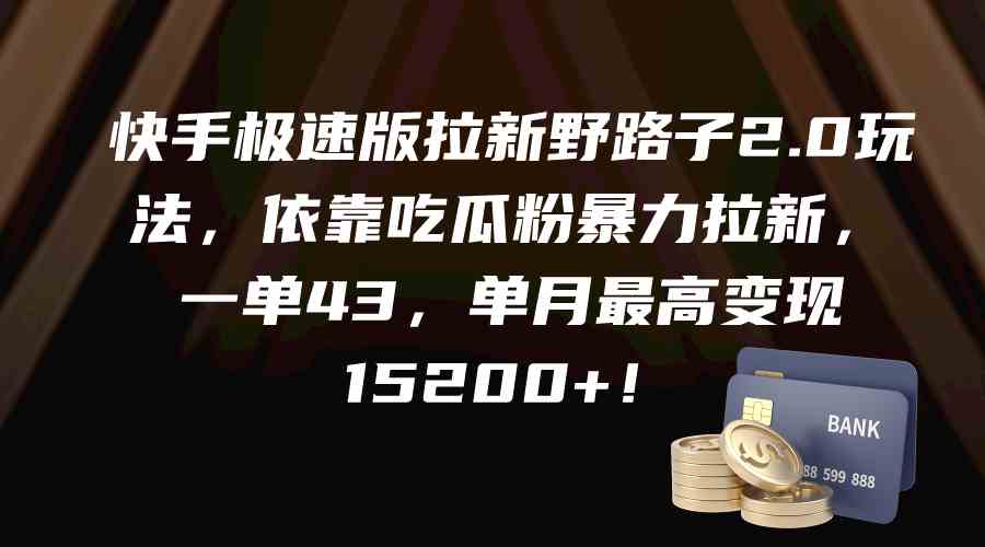 快手极速版拉新野路子2.0玩法，依靠吃瓜粉暴力拉新，一单43，单月最高变…-科景网创