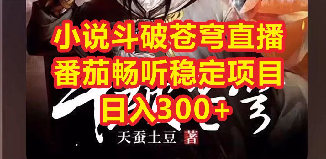 小说斗破苍穹直播，番茄畅听日入300+稳定项目-科景网创