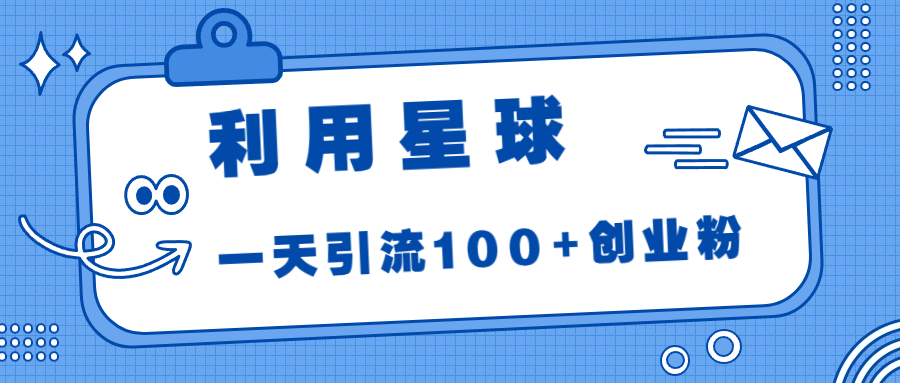 利用星球，一天引流100+创业粉！-科景网创