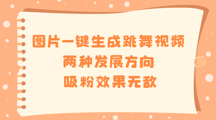 图片一键生成跳舞视频，两种发展方向，吸粉效果无敌，-科景网创