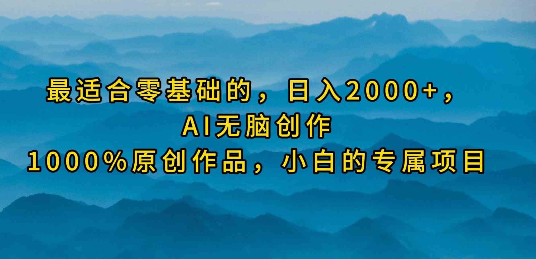 最适合零基础的，日入2000+，AI无脑创作，100%原创作品，小白的专属项目-科景网创