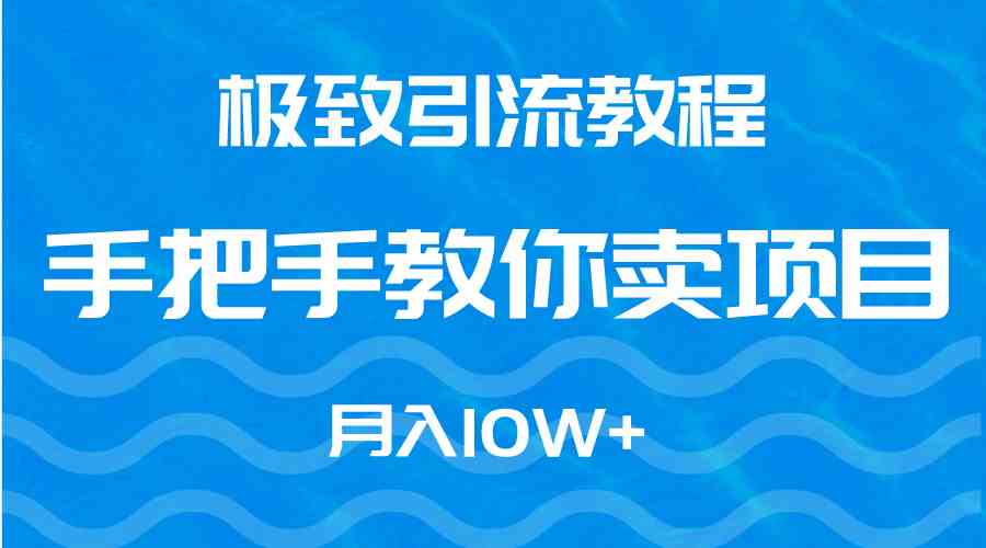 极致引流教程，手把手教你卖项目，月入10W+-科景网创