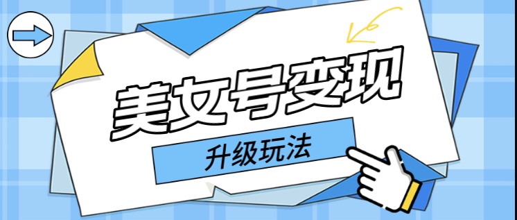 日入500+美女号变现最新升级玩法（详细实操教程）-科景网创
