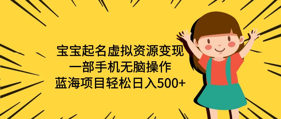 宝宝起名虚拟资源变现，一部手机无脑操作，蓝海项目轻松日入500+（附软件）-科景网创