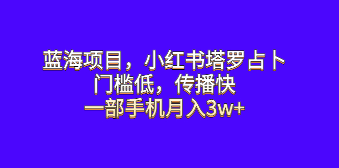 蓝海项目，小红书塔罗占卜，门槛低，传播快，一部手机月入3w+-科景网创