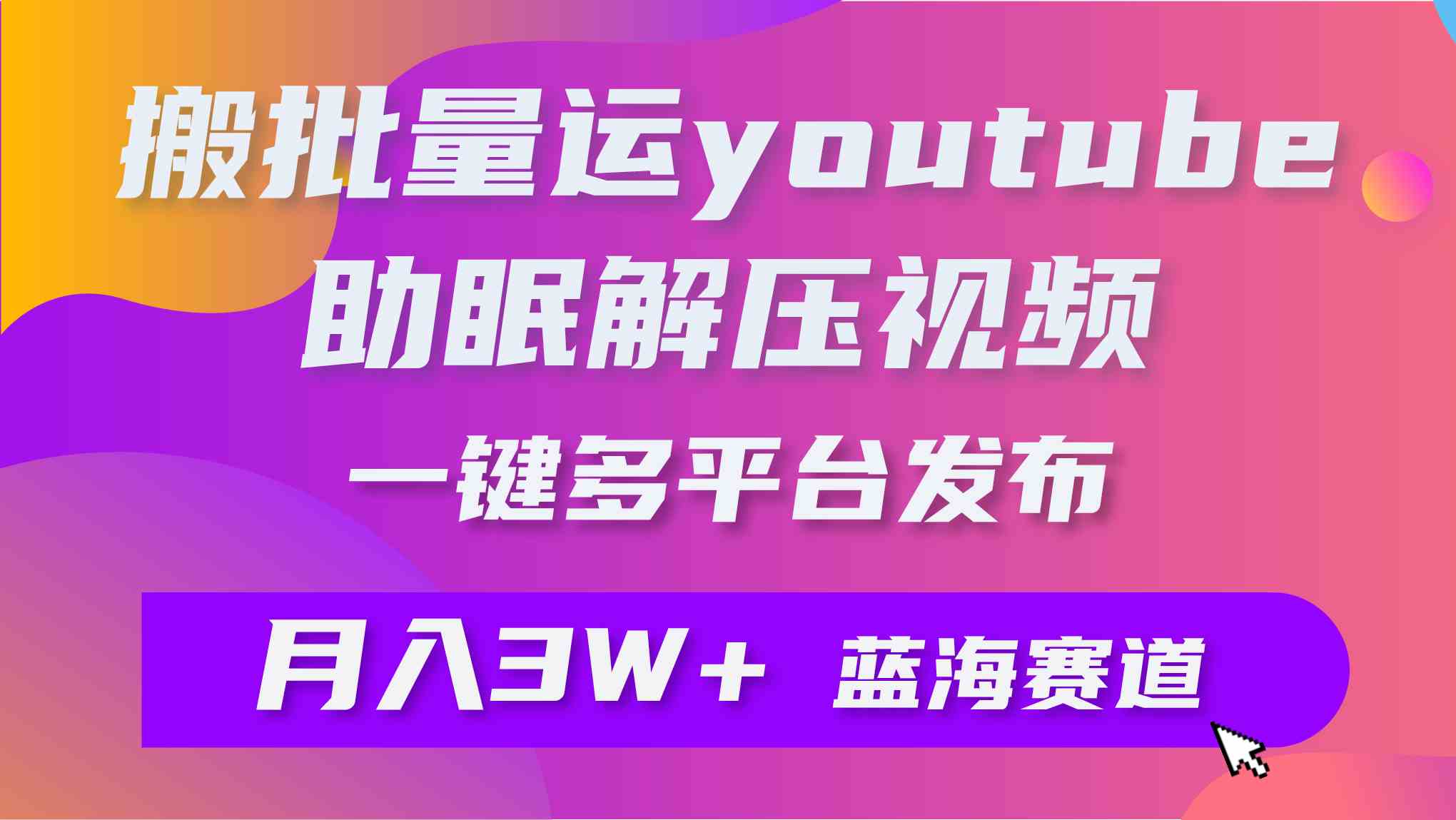 批量搬运YouTube解压助眠视频 一键多平台发布 月入2W+-科景网创