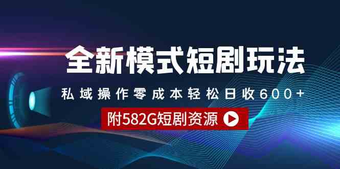 全新模式短剧玩法–私域操作零成本轻松日收600+（附582G短剧资源）-科景网创