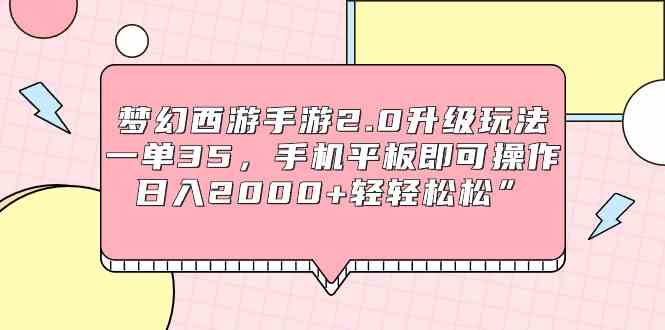 梦幻西游手游2.0升级玩法，一单35，手机平板即可操作，日入2000+轻轻松松”-科景网创