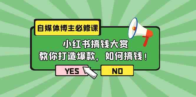 自媒体博主必修课：小红书搞钱大赏，教你打造爆款，如何搞钱（11节课）-科景网创