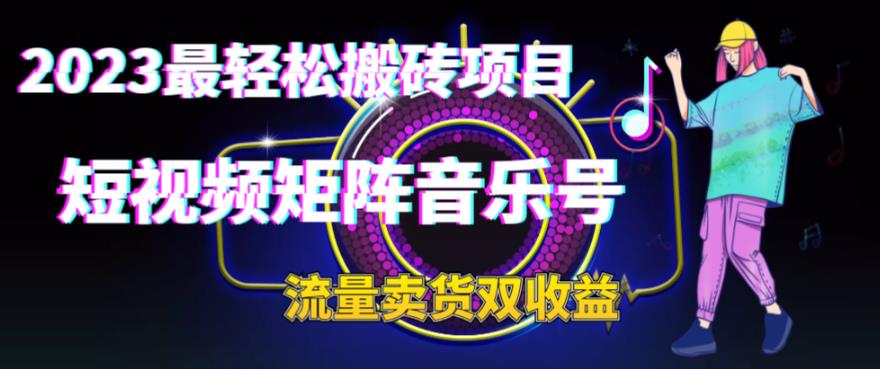2023最轻松搬砖项目，短视频矩阵音乐号流量收益+卖货收益-科景网创