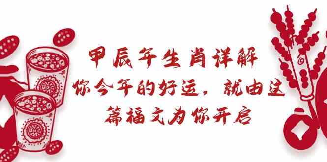 某付费文章：甲辰年生肖详解: 你今年的好运，就由这篇福文为你开启-科景网创