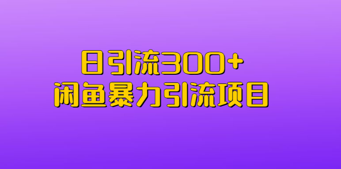 日引流300+闲鱼暴力引流项目-科景网创