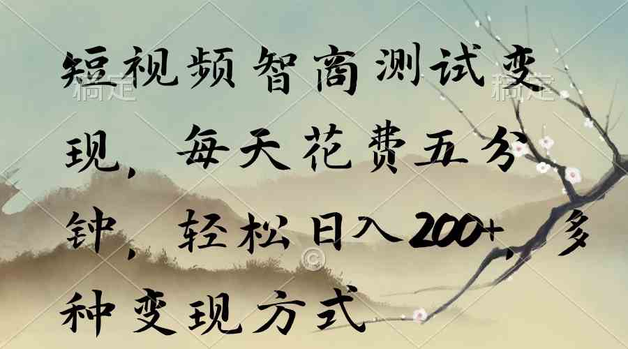 短视频智商测试变现，每天花费五分钟，轻松日入200+，多种变现方式-科景网创